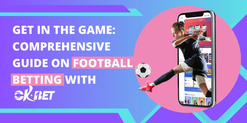 Get in the Game: Comprehensive Guide on Football Betting with OKBet