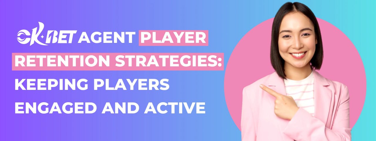 OKBET Agent Player Retention Strategies: Keeping Players Engaged and Active