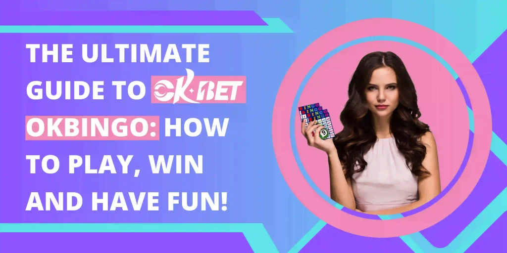 The Ultimate Guide to OKBet OKBingo: How to Play, Win and have Fun!