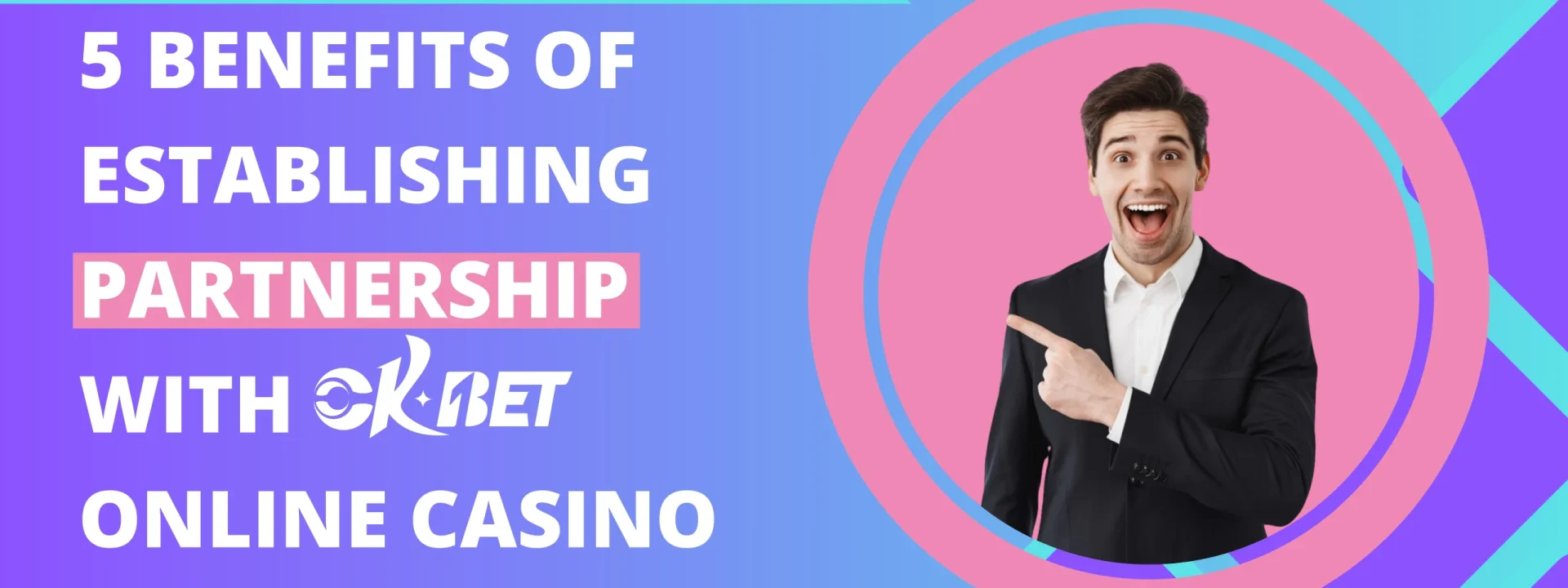 5 Benefits of Establishing Partnership with OKBet Online Casino
