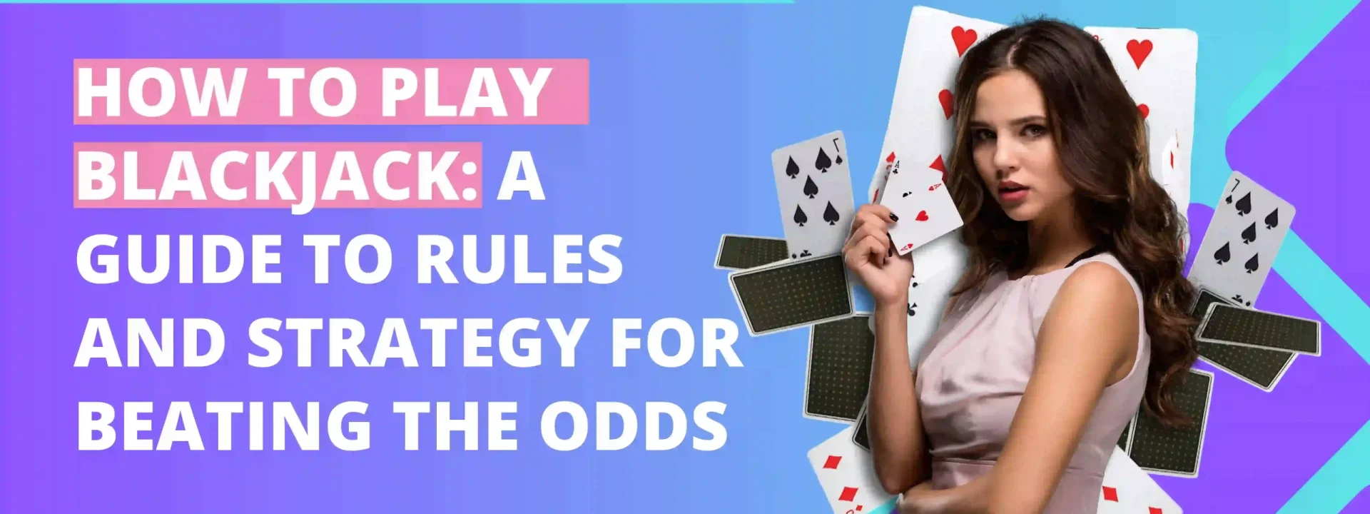 How to Play Blackjack A Guide to Rules and Strategy for Beating the Odds